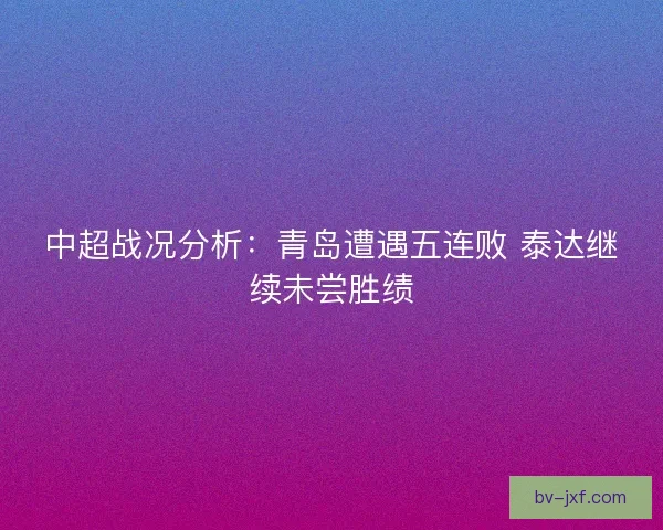 中超战况分析：青岛遭遇五连败 泰达继续未尝胜绩