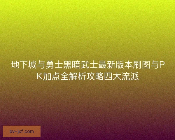 地下城与勇士黑暗武士最新版本刷图与PK加点全解析攻略四大流派 地下城与勇士黑暗武士最新版本刷图与PK加点全解析攻略四大流派